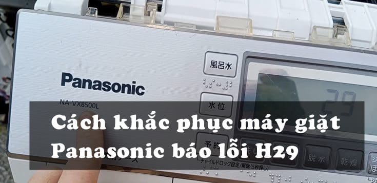 Nguyên nhân và cách khắc phục máy giặt Panasonic báo lỗi H29