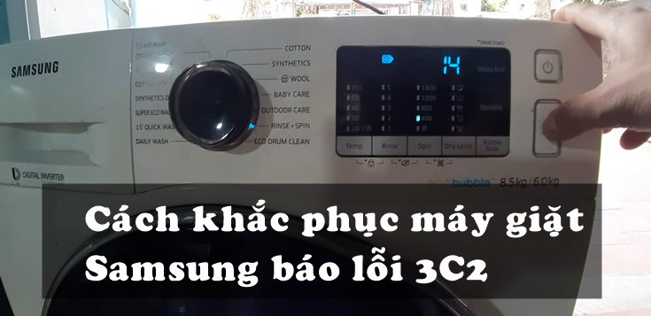 Nguyên nhân và cách khắc phục máy giặt Samsung báo lỗi 3C2