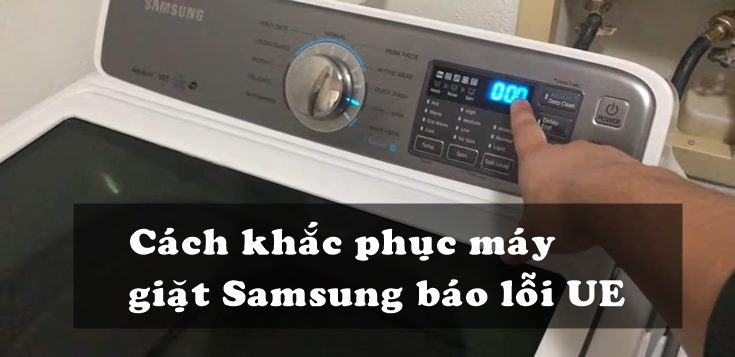 Nguyên nhân và cách khắc phục máy giặt Samsung báo lỗi UE