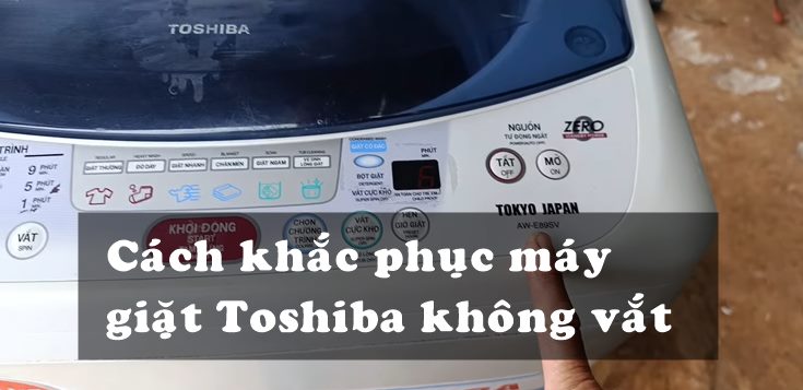 Nguyên nhân và cách khắc phục máy giặt Toshiba giặt nhưng không vắt